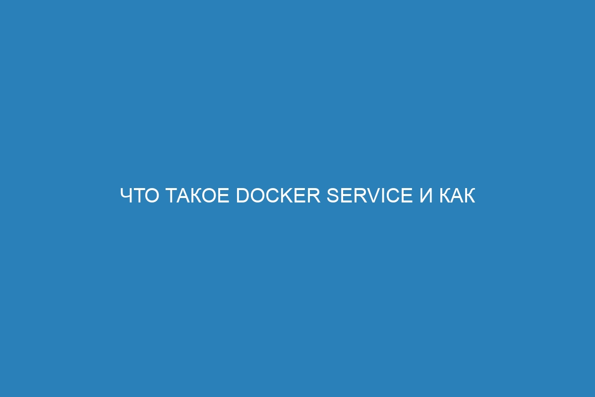 Что такое Docker service и как использовать Docker контейнеры