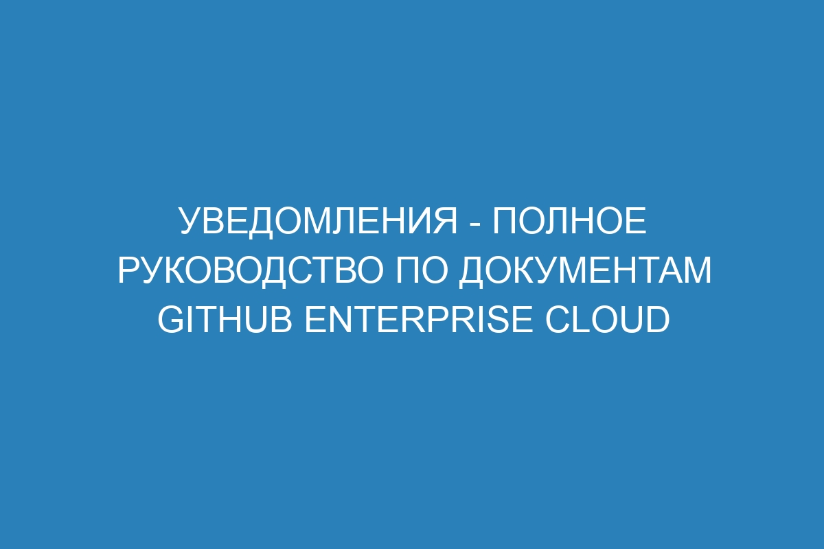 Уведомления - полное руководство по документам GitHub Enterprise Cloud