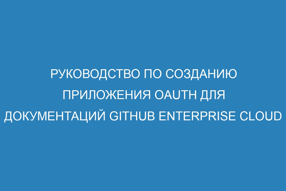 Руководство по созданию приложения OAuth для документаций GitHub Enterprise Cloud