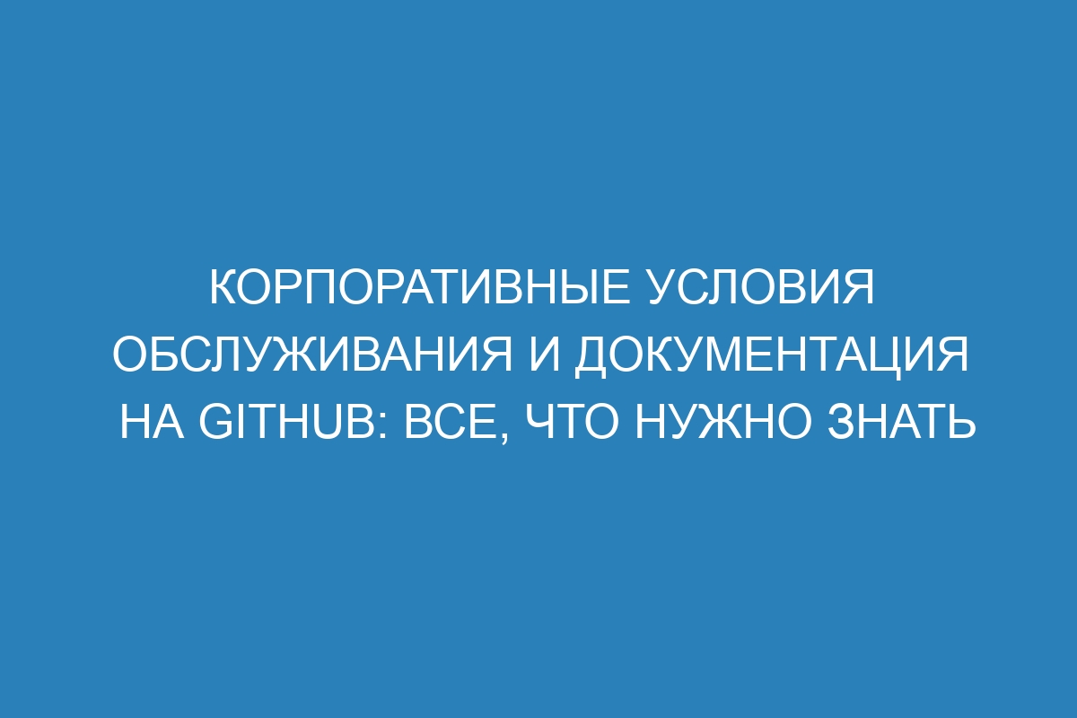 Корпоративные условия обслуживания и документация на GitHub: все, что нужно знать