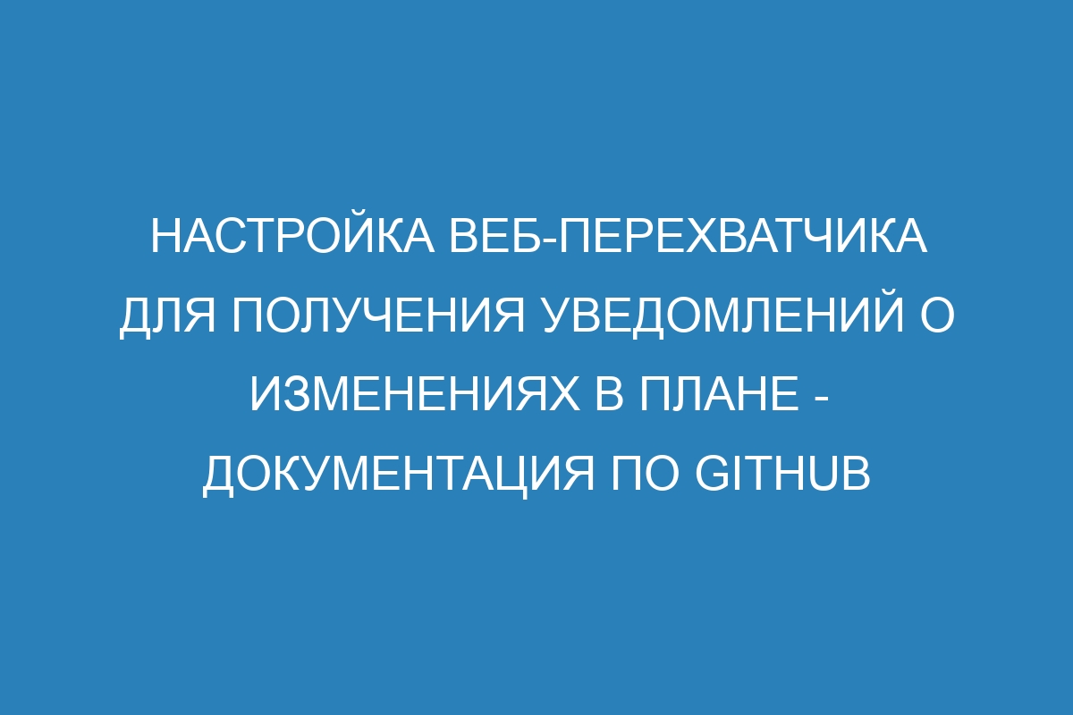 Настройка веб-перехватчика для получения уведомлений о изменениях в плане - Документация по GitHub