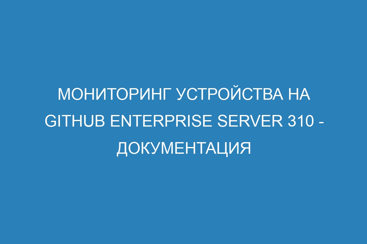 Мониторинг устройства на GitHub Enterprise Server 310 - документация