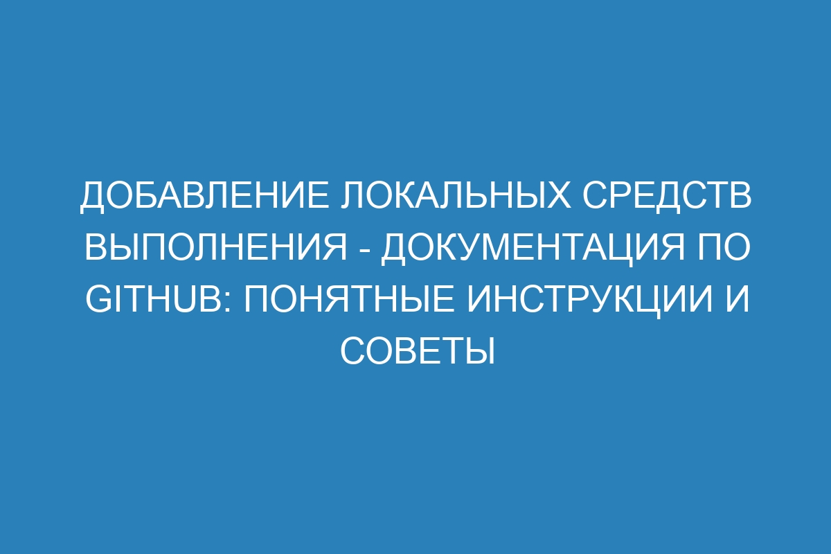 Добавление локальных средств выполнения - Документация по GitHub: понятные инструкции и советы