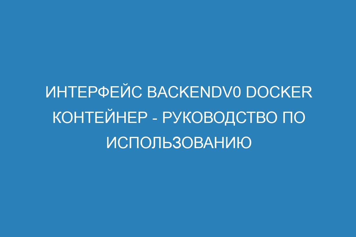 Интерфейс BackendV0 Docker контейнер - руководство по использованию