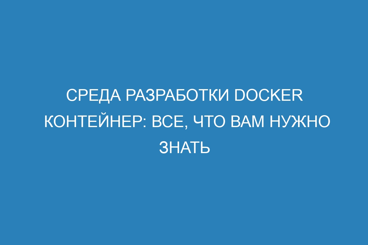 Среда разработки Docker контейнер: все, что вам нужно знать