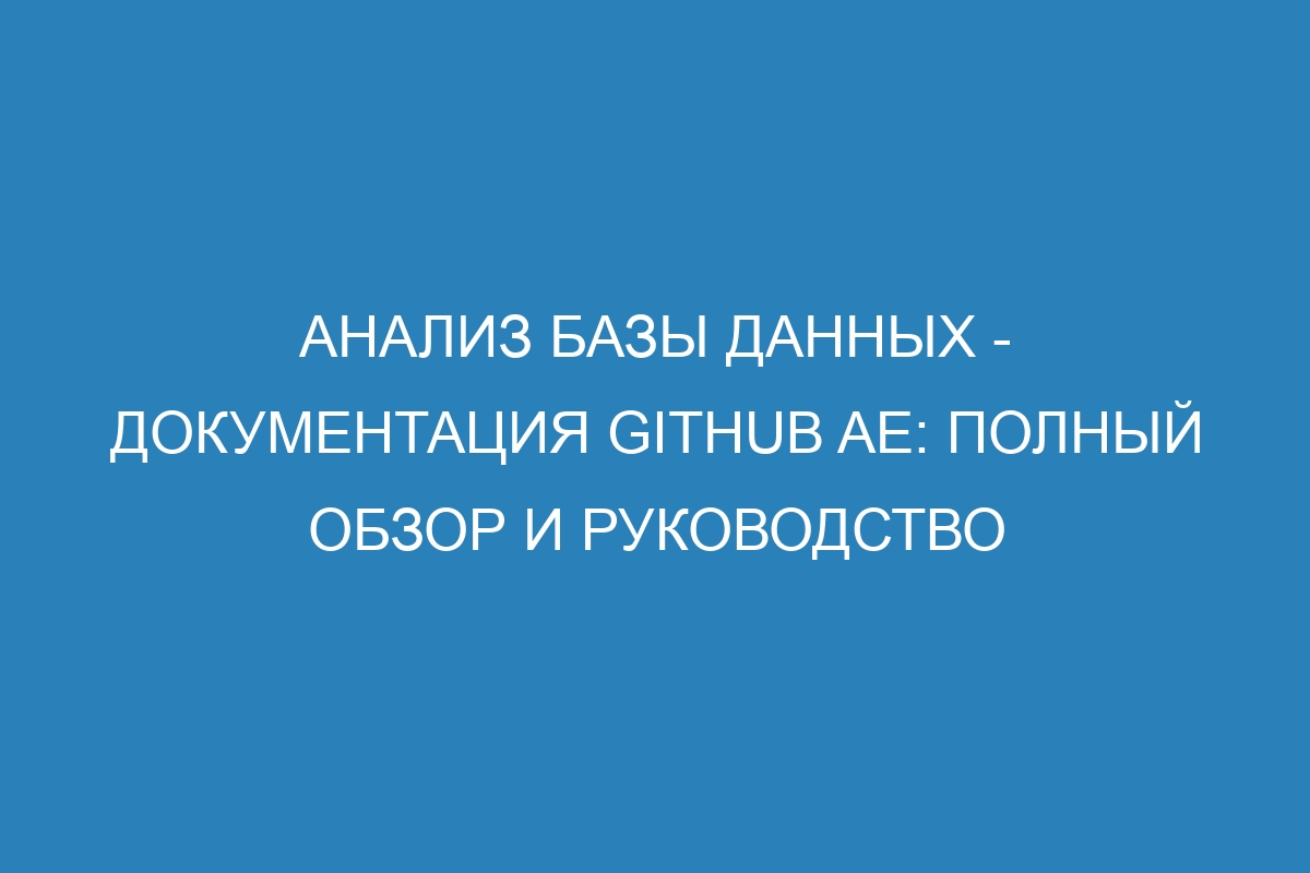Анализ базы данных - документация GitHub AE: полный обзор и руководство