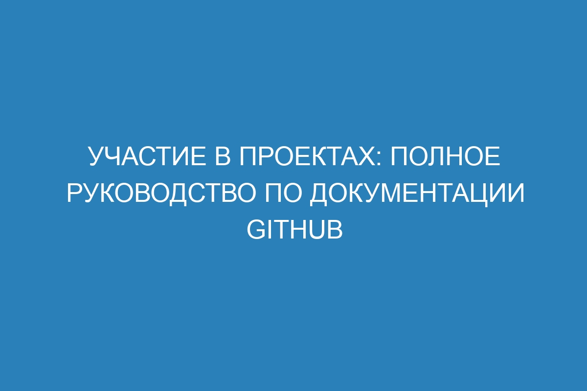 Участие в проектах: полное руководство по документации GitHub