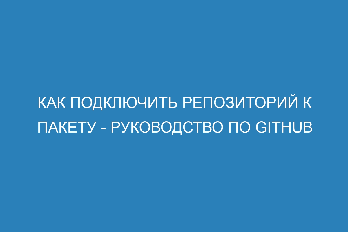 Как подключить репозиторий к пакету - Руководство по GitHub