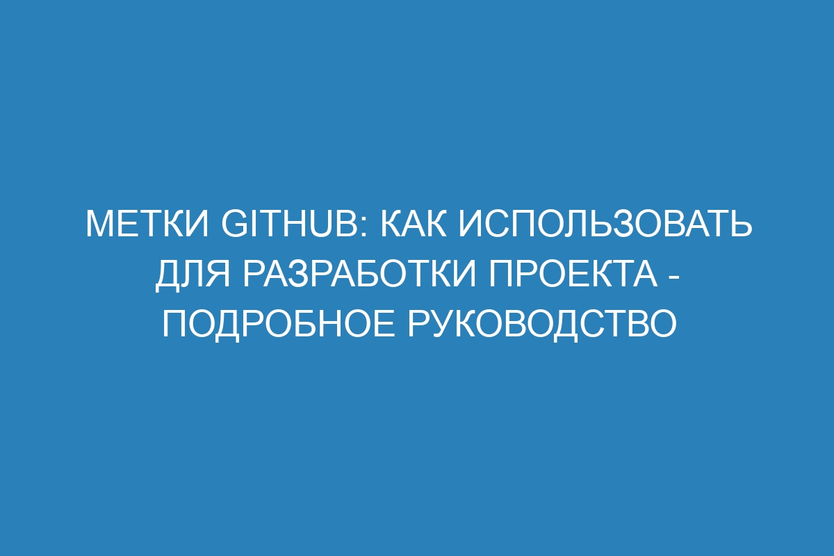 Метки GitHub: как использовать для разработки проекта - подробное руководство