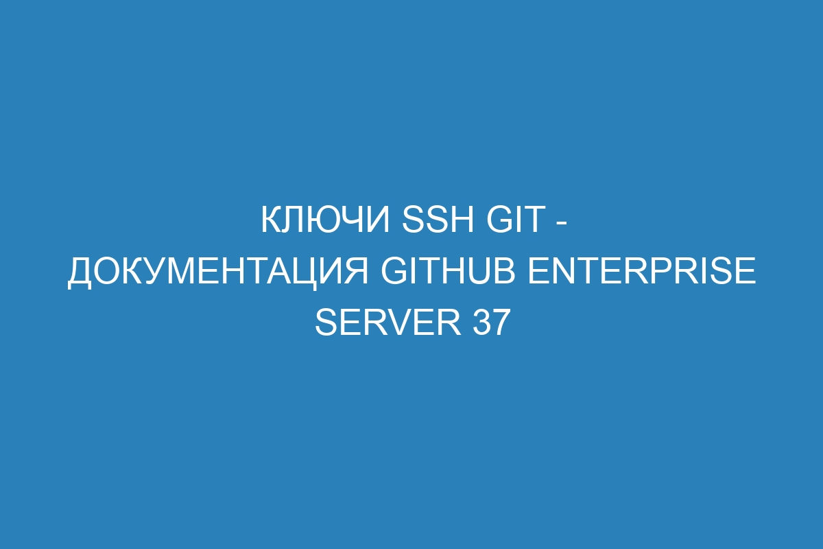 Ключи SSH Git - документация GitHub Enterprise Server 37