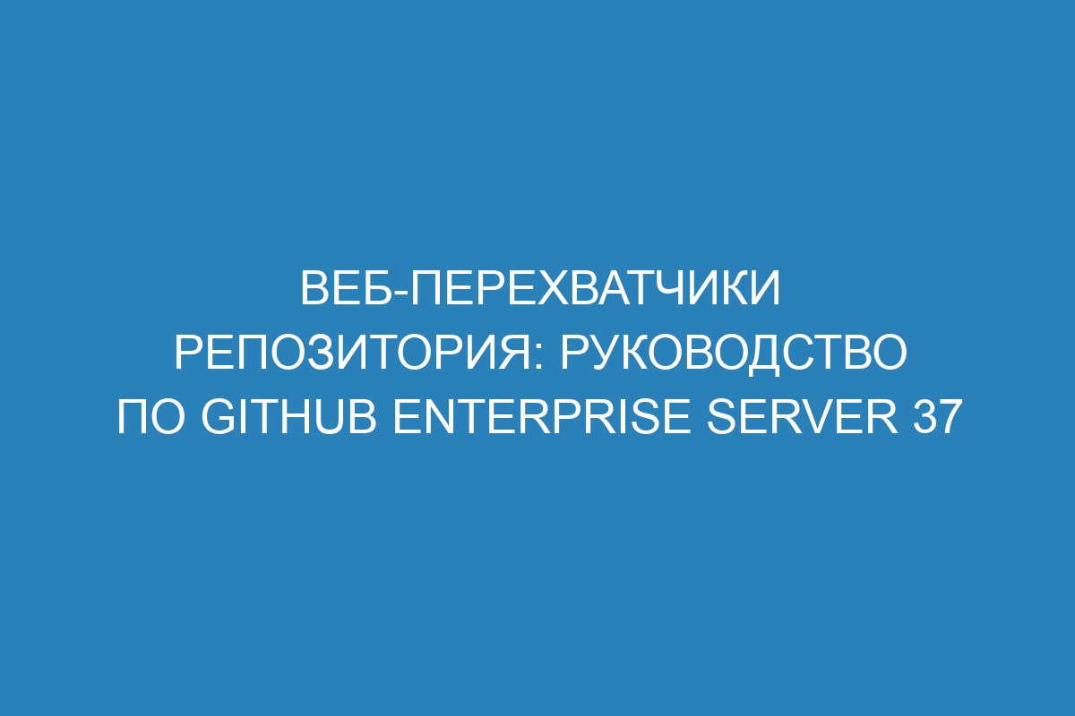 Веб-перехватчики репозитория: руководство по GitHub Enterprise Server 37