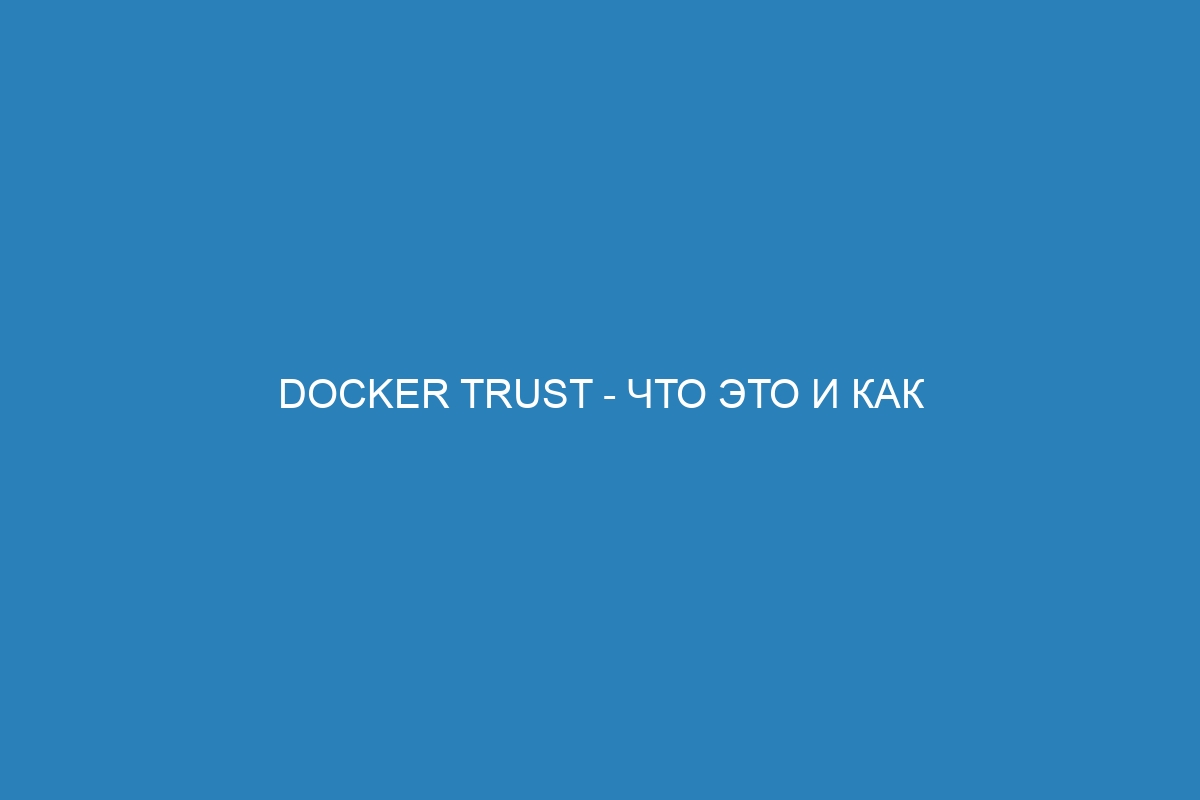 Docker trust - что это и как работает в контейнерах Docker: подробное руководство