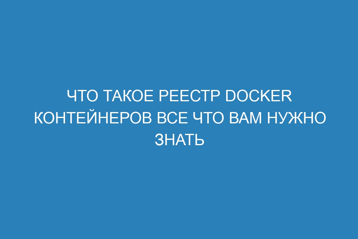 Что такое реестр Docker контейнеров Все что вам нужно знать