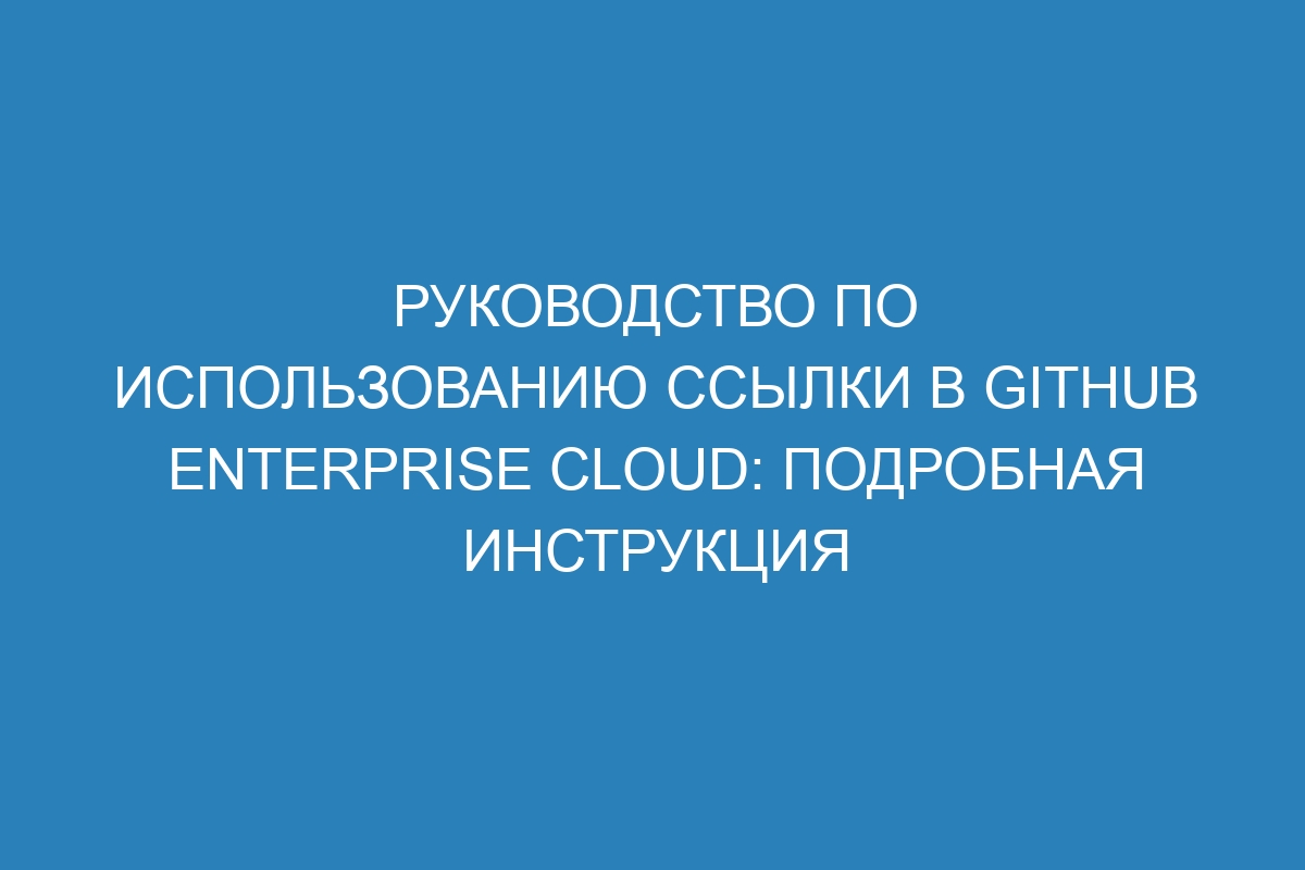 Руководство по использованию ссылки в GitHub Enterprise Cloud: подробная инструкция