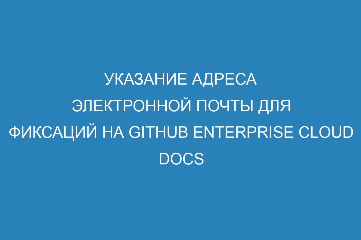 Указание адреса электронной почты для фиксаций на GitHub Enterprise Cloud Docs