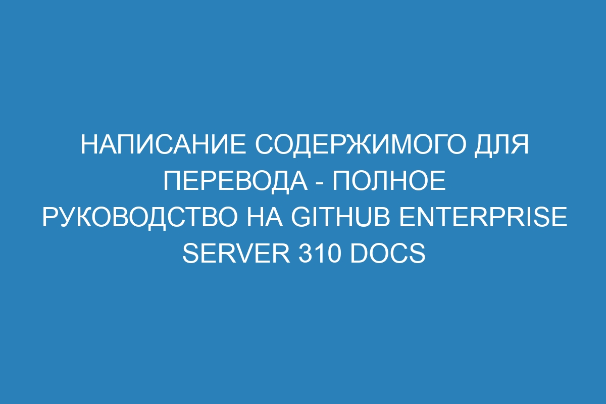 Написание содержимого для перевода - полное руководство на GitHub Enterprise Server 310 Docs