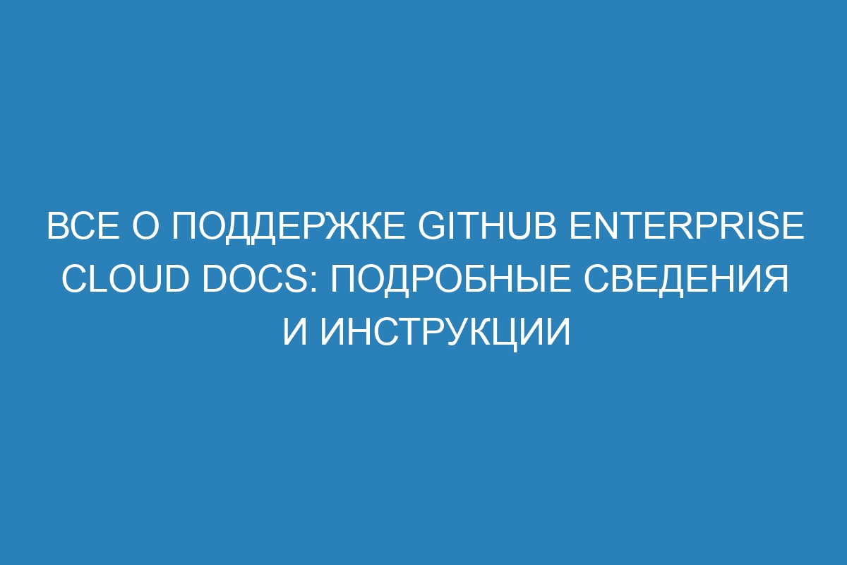 Все о поддержке GitHub Enterprise Cloud Docs: подробные сведения и инструкции