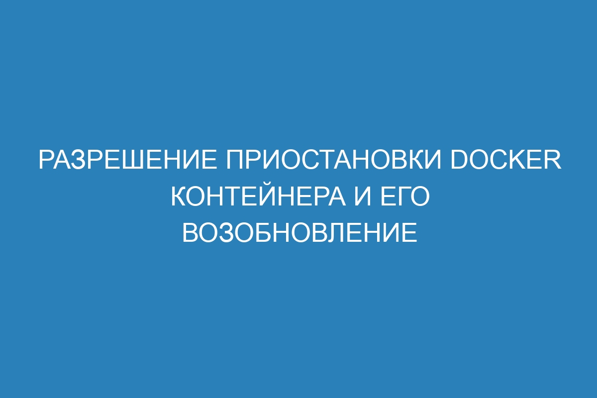 Разрешение приостановки Docker контейнера и его возобновление