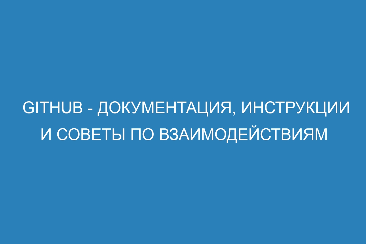 GitHub - документация, инструкции и советы по взаимодействиям