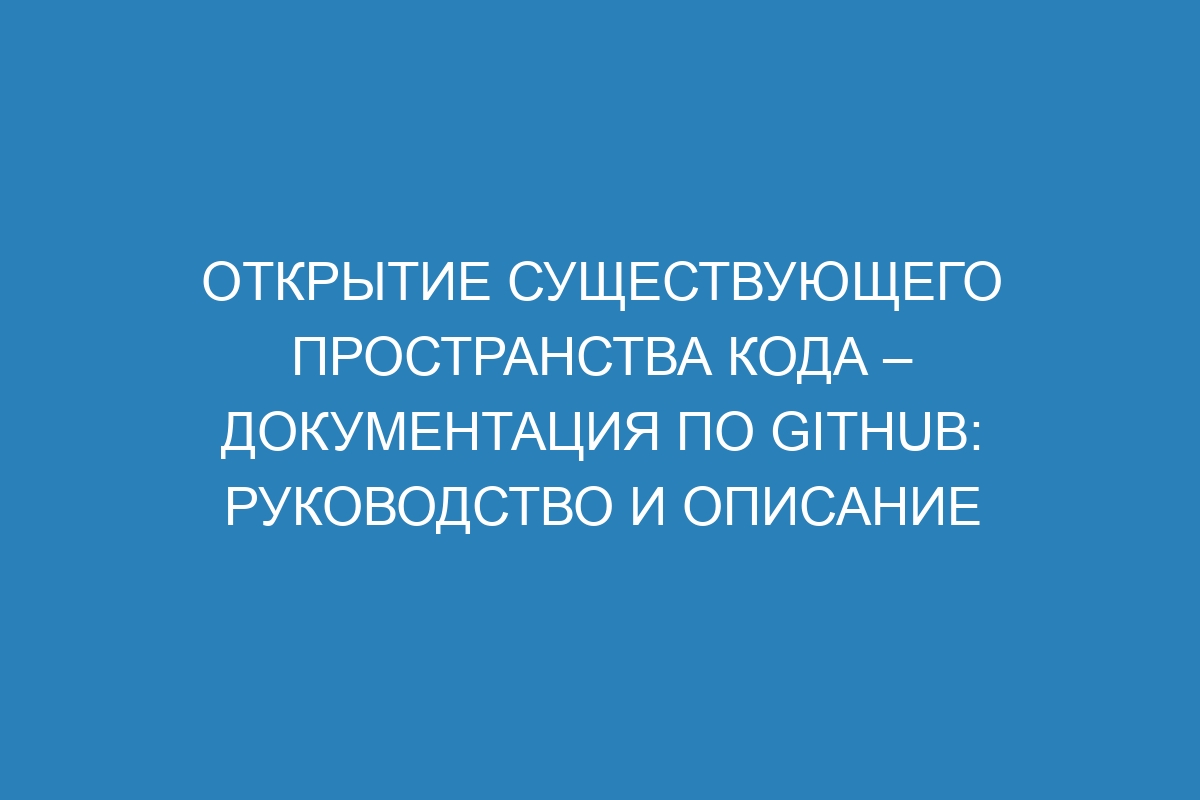 Открытие существующего пространства кода – Документация по GitHub: руководство и описание