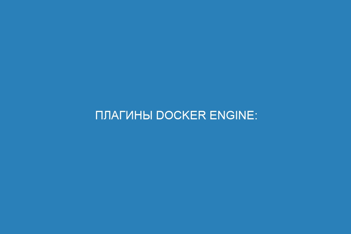 Плагины Docker Engine: прокачайте свои Docker контейнеры