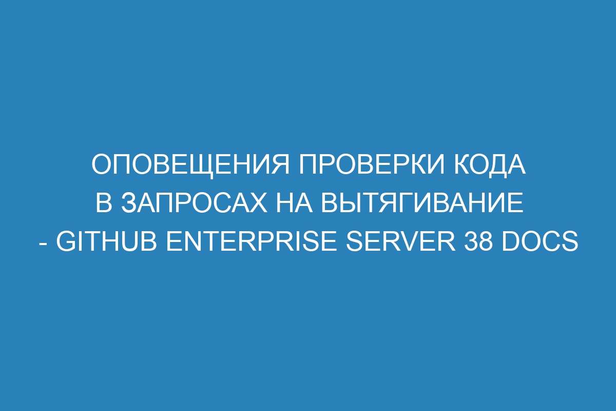 Оповещения проверки кода в запросах на вытягивание - GitHub Enterprise Server 38 Docs