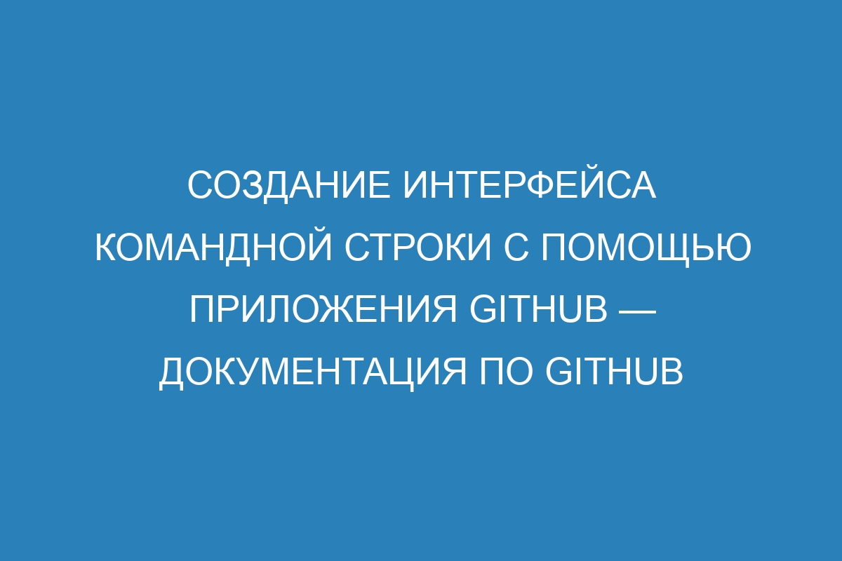 Создание интерфейса командной строки с помощью приложения GitHub — Документация по GitHub