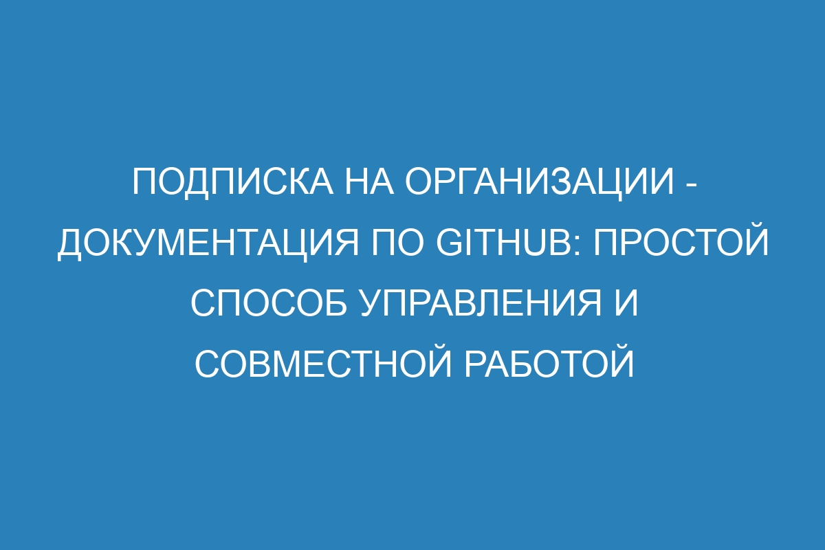 Подписка на организации - Документация по GitHub: простой способ управления и совместной работой