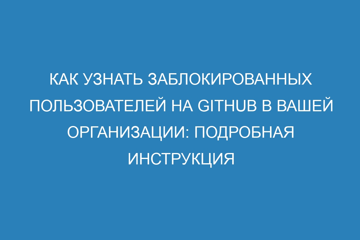 Как узнать заблокированных пользователей на GitHub в вашей организации: подробная инструкция