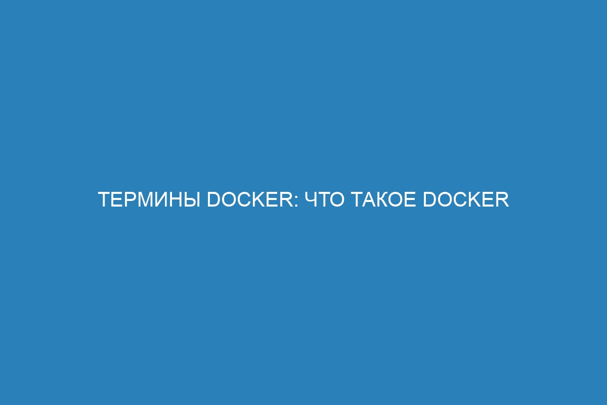 Термины Docker: что такое Docker контейнер?