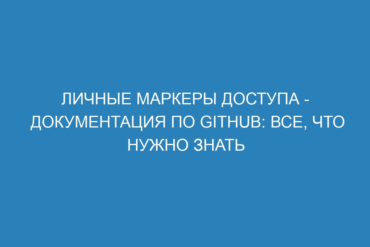 Личные маркеры доступа - Документация по GitHub: все, что нужно знать