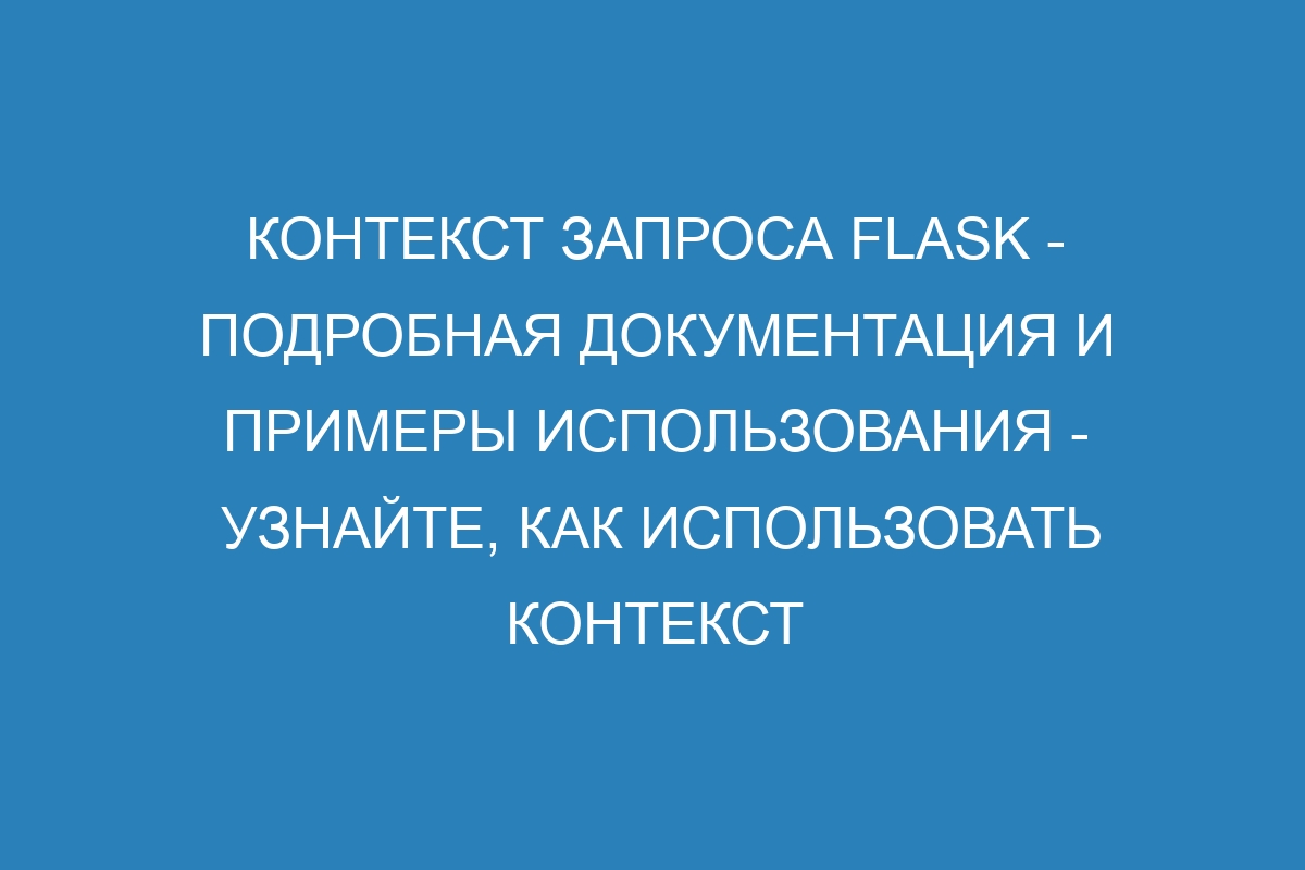 Контекст запроса Flask - подробная документация и примеры использования - узнайте, как использовать контекст запроса в Flask для обработки данных и взаимодействия с пользователем на практике!