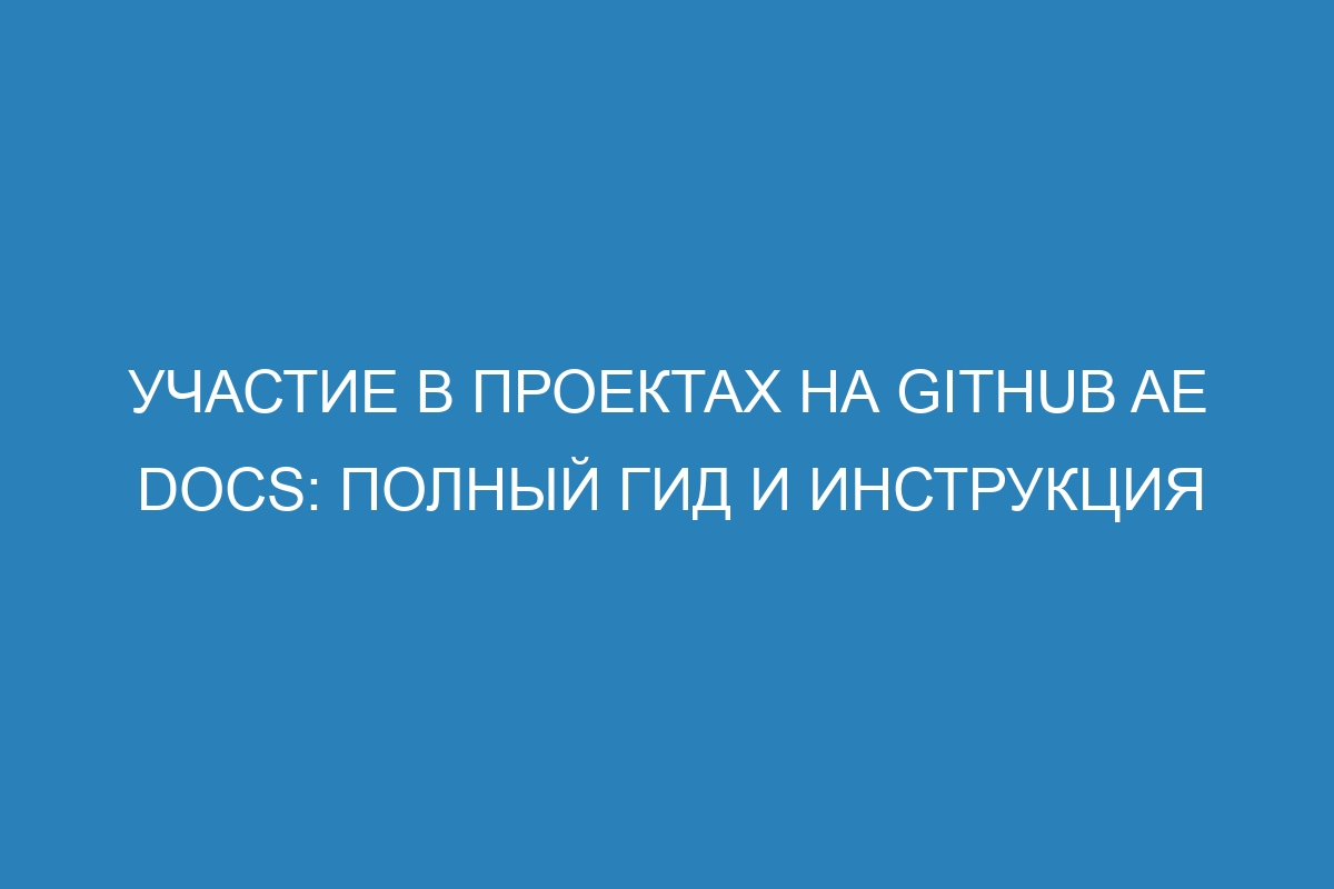 Участие в проектах на GitHub AE Docs: полный гид и инструкция