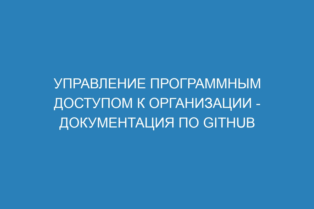 Управление программным доступом к организации - Документация по GitHub