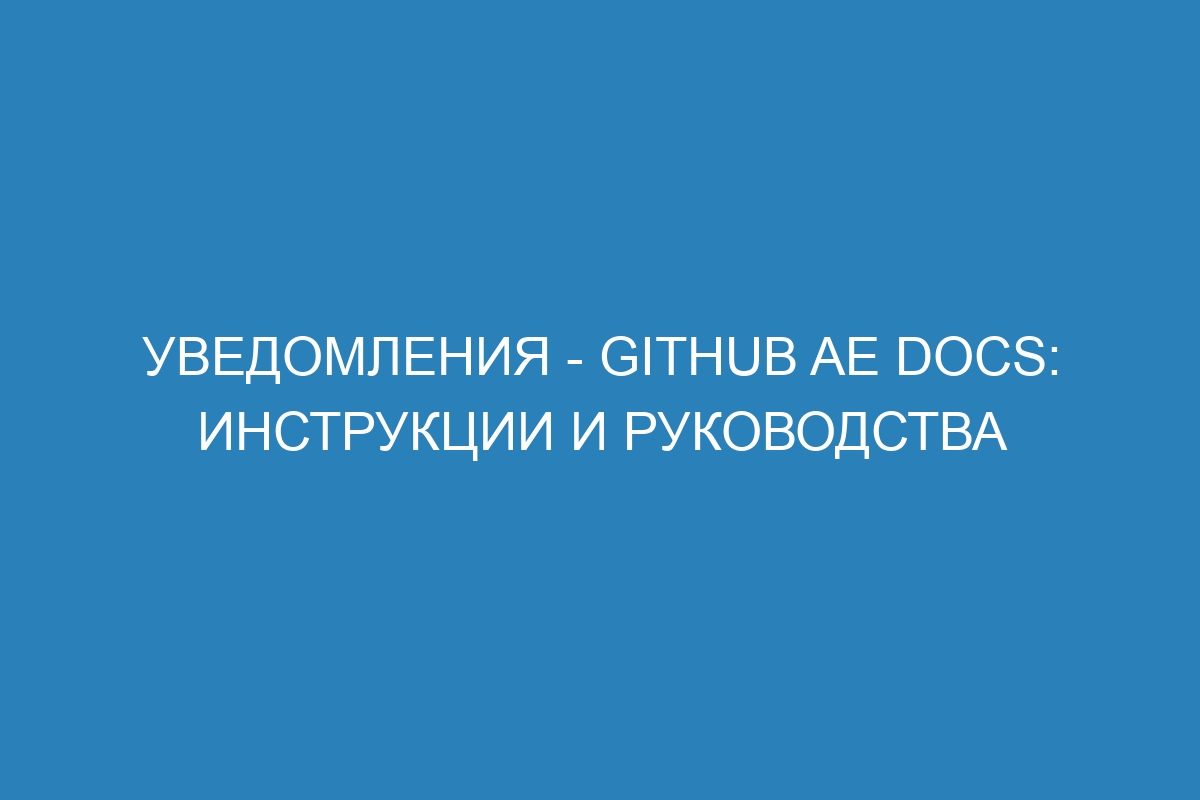 Уведомления - GitHub AE Docs: инструкции и руководства