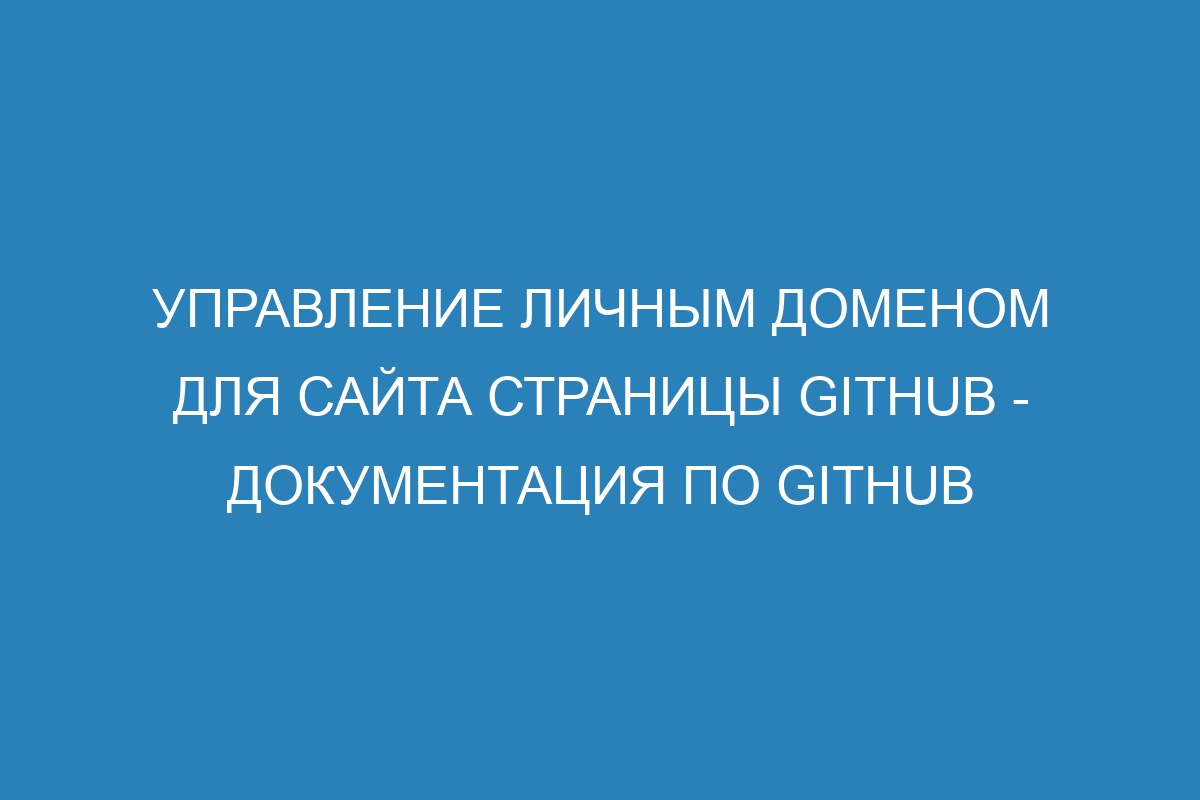 Управление личным доменом для сайта Страницы GitHub - Документация по GitHub