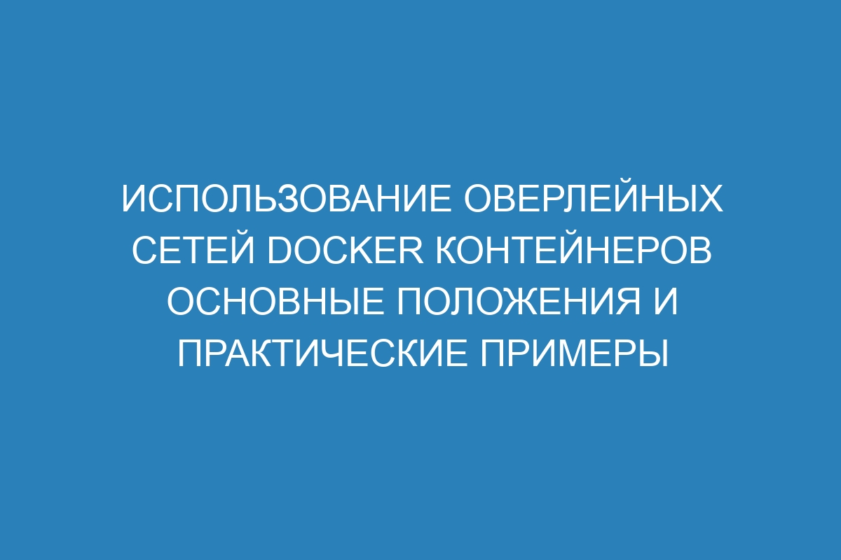 Использование оверлейных сетей Docker контейнеров основные положения и практические примеры