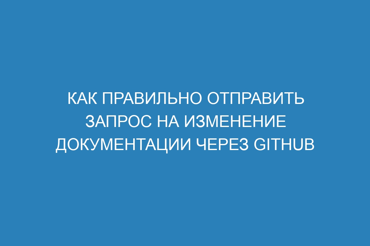 Как правильно отправить запрос на изменение документации через GitHub