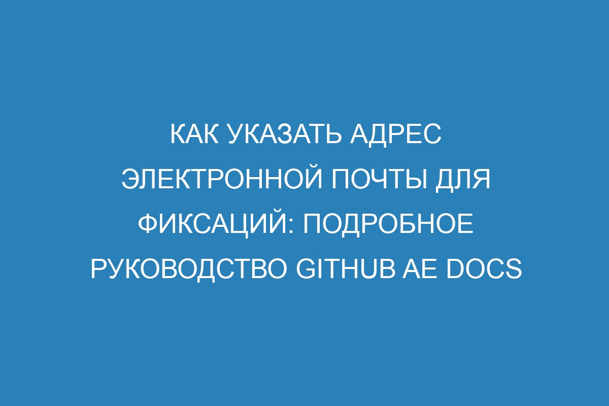 Как указать адрес электронной почты для фиксаций: подробное руководство GitHub AE Docs