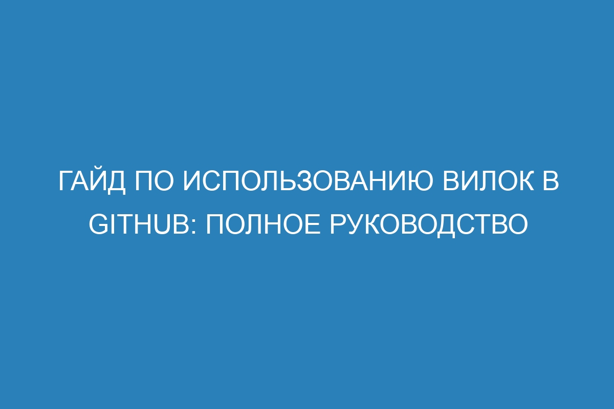 Гайд по использованию вилок в GitHub: полное руководство