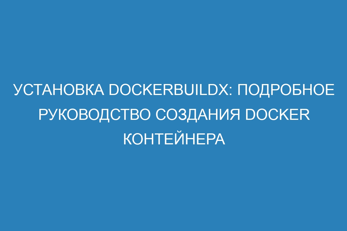 Установка DockerBuildx: подробное руководство создания Docker контейнера