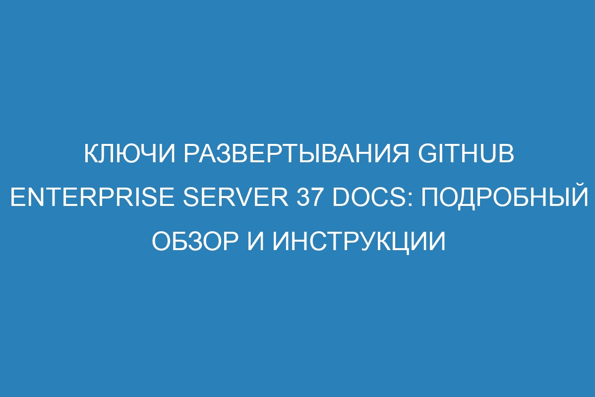 Ключи развертывания GitHub Enterprise Server 37 Docs: подробный обзор и инструкции