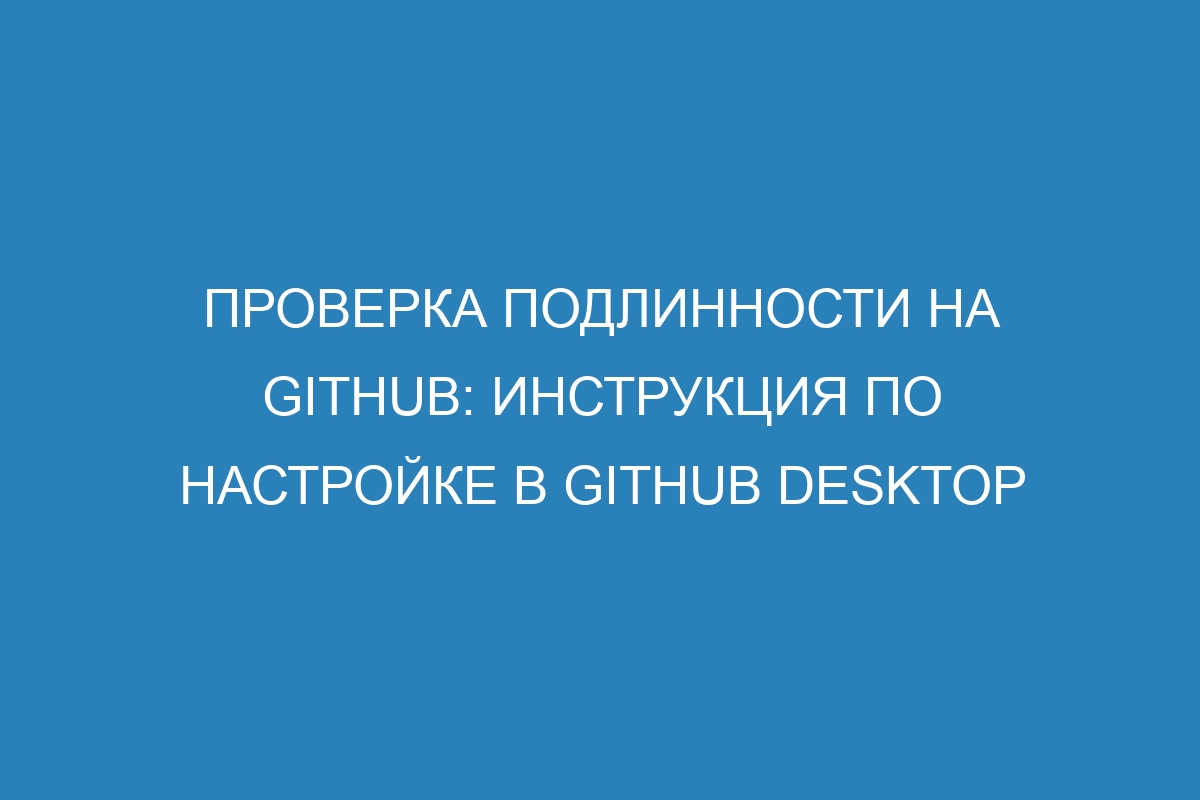 Проверка подлинности на GitHub: инструкция по настройке в GitHub Desktop