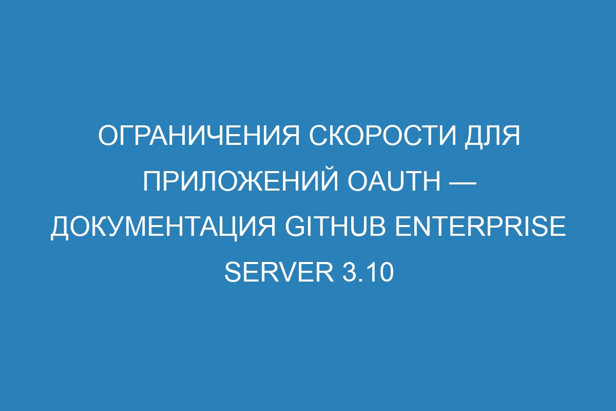 Ограничения скорости для приложений OAuth — Документация GitHub Enterprise Server 3.10