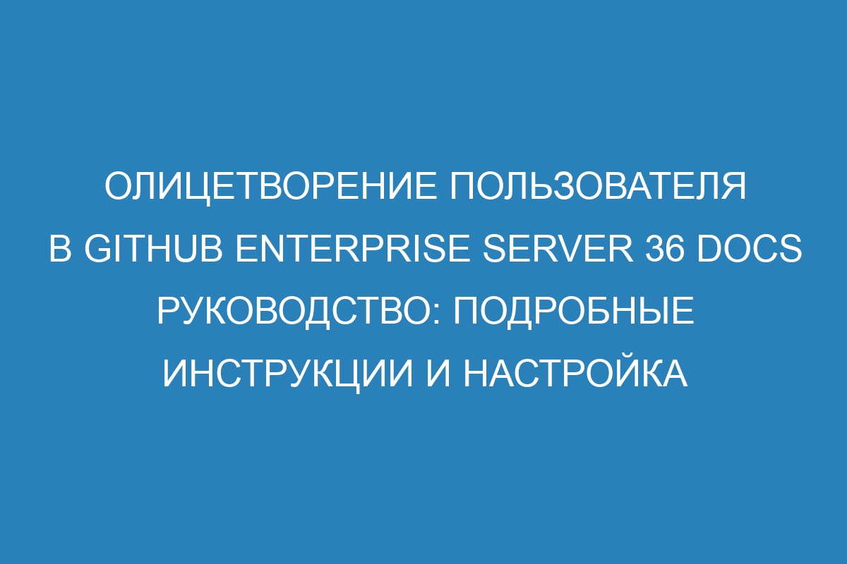 Олицетворение пользователя в GitHub Enterprise Server 36 Docs руководство: подробные инструкции и настройка