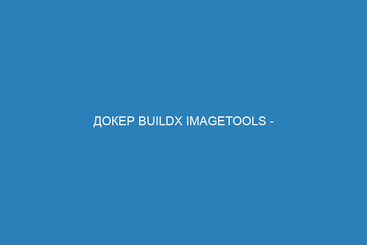 Докер buildx imagetools - управление образами с помощью Docker контейнеров