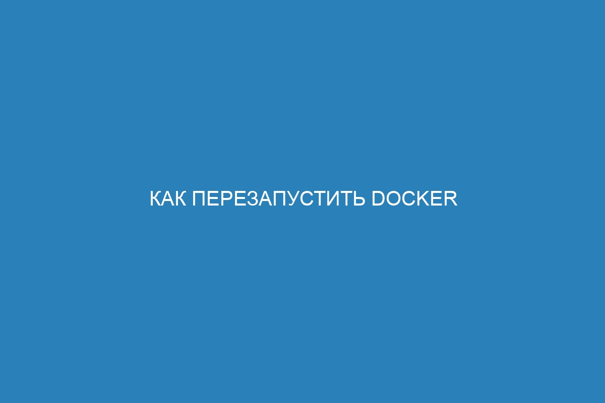 Как перезапустить Docker контейнер с помощью Docker Compose: подробная инструкция