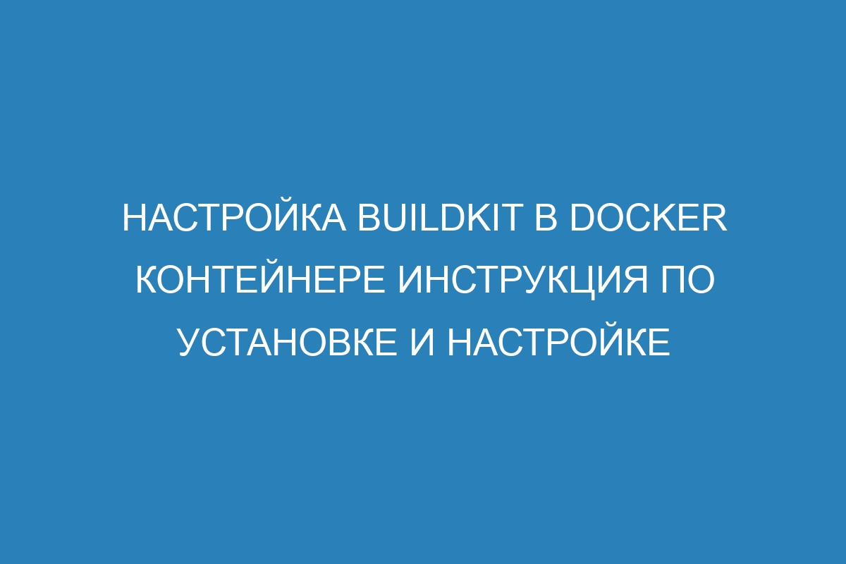 Настройка BuildKit в Docker контейнере инструкция по установке и настройке