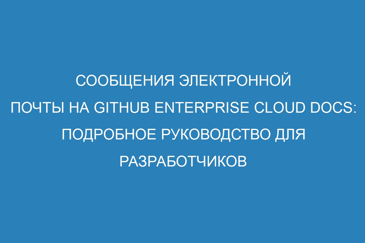 Сообщения электронной почты на GitHub Enterprise Cloud Docs: подробное руководство для разработчиков