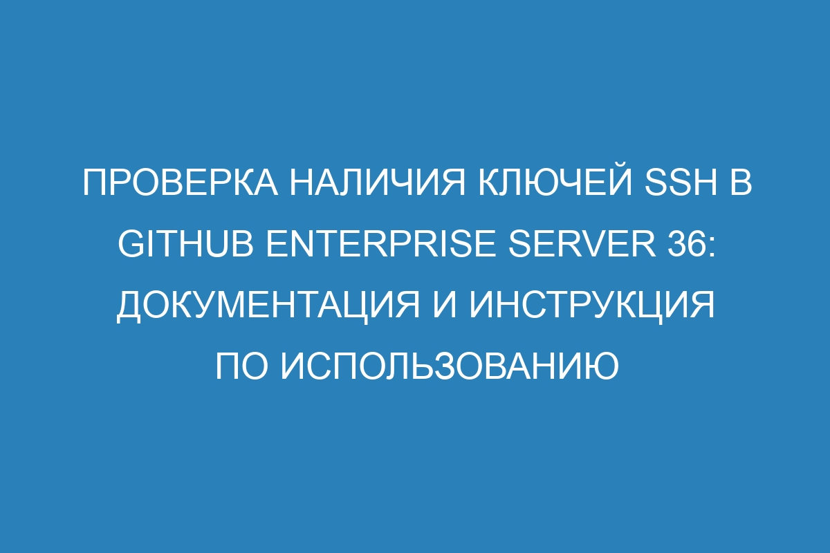 Проверка наличия ключей SSH в GitHub Enterprise Server 36: документация и инструкция по использованию